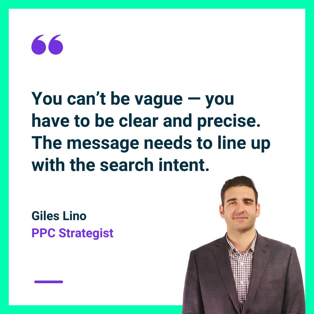 You can’t be vague — you have to be clear and precise. The message needs to line up with the search intent.