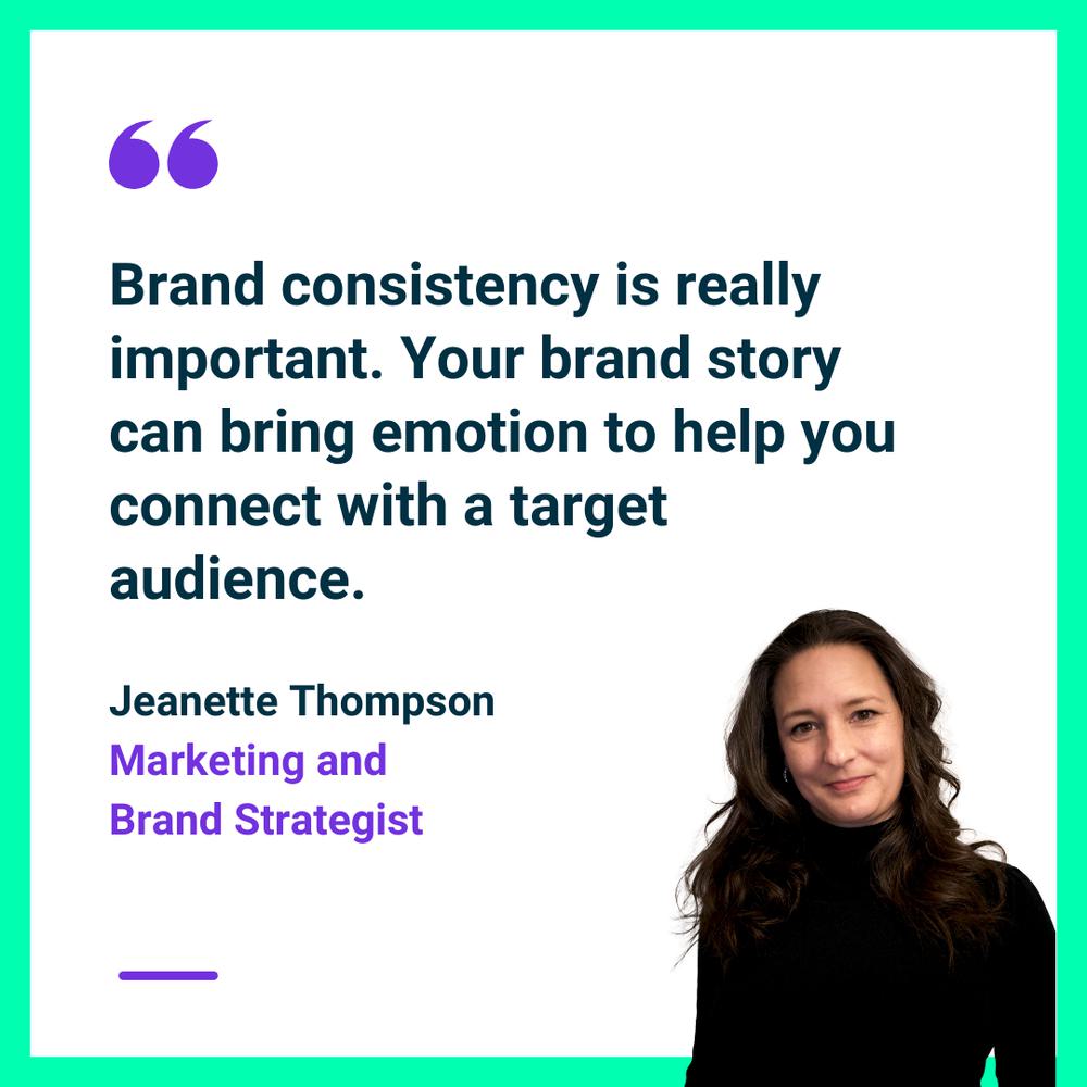 Brand consistency is really important. Your brand story can bring emotion to help you connect with a target audience.